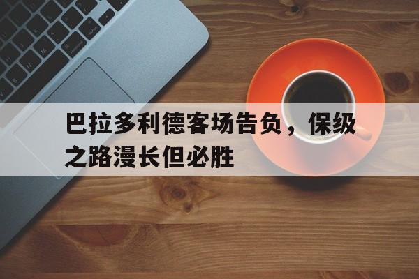 巴拉多利德客场告负，保级之路漫长但必胜的简单介绍